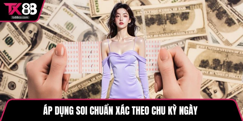 Áp dụng soi chuẩn xác theo chu kỳ ngày