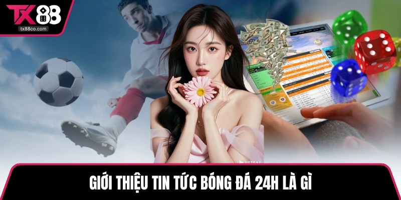 Giới thiệu tin tức bóng đá 24h là gì
