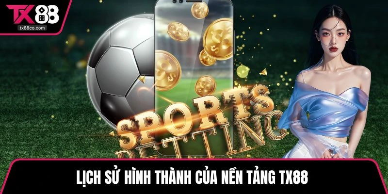 Lịch sử hình thành của nền tảng TX88