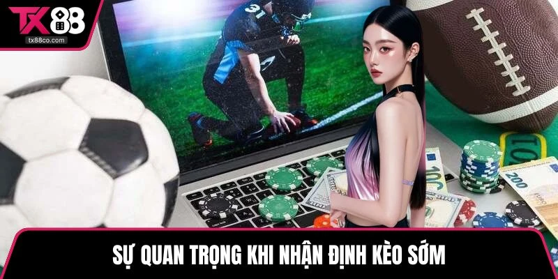 Sự quan trọng khi nhận định kèo sớm
